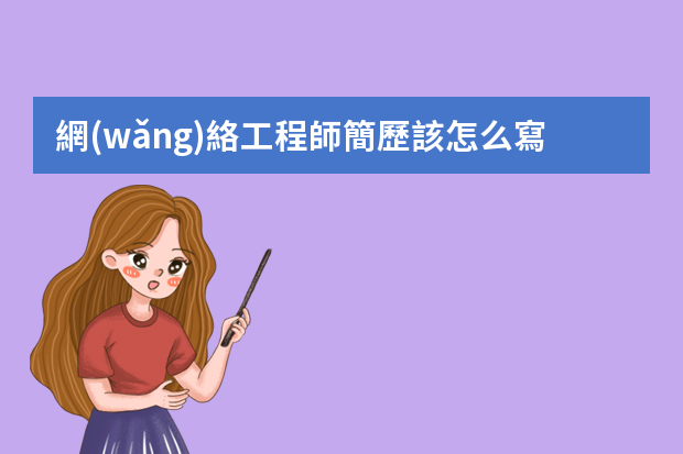 網(wǎng)絡工程師簡歷該怎么寫？